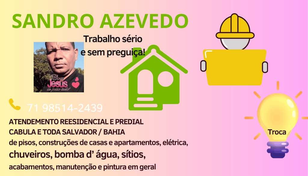 CONSTRUÇÃO CIVIL  EM GERAL  ; SANDRO AZEVEDO CONTATO 71 985142439  - TODOS SERVIÇOS  PEDREIRO / ENCANADOR / ELETRICISTA COM  PREÇO JUSTO. ATENDE CABULA E TODA SALVADOR / BAHIA. Troca de pisos, tomadas, chuveiros,  portas, fechaduras e construções de casas e apartamentos